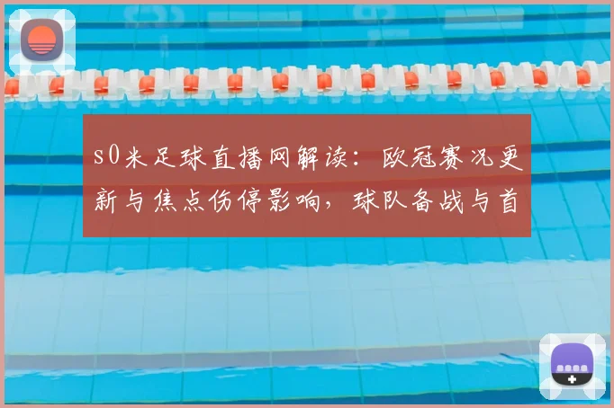 s0米足球直播网解读：欧冠赛况更新与焦点伤停影响，球队备战与首发调整看点