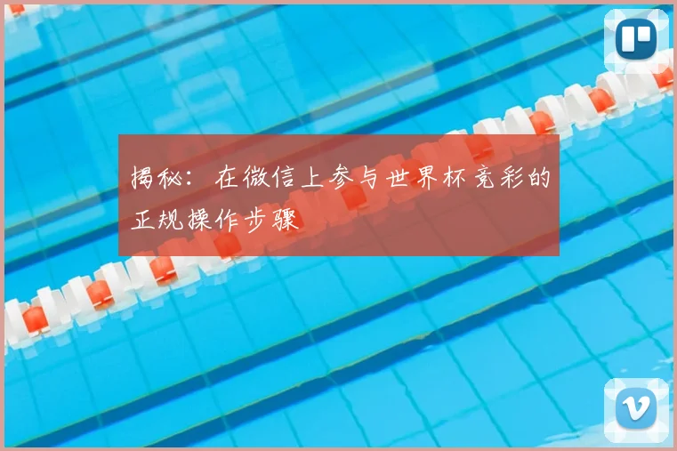 揭秘：在微信上参与世界杯竞彩的正规操作步骤