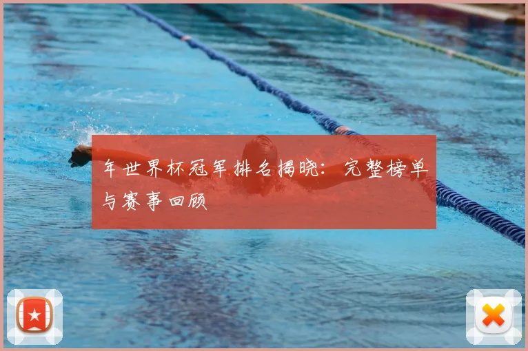 年世界杯冠军排名揭晓：完整榜单与赛事回顾