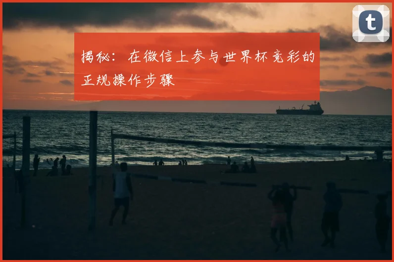揭秘：在微信上参与世界杯竞彩的正规操作步骤