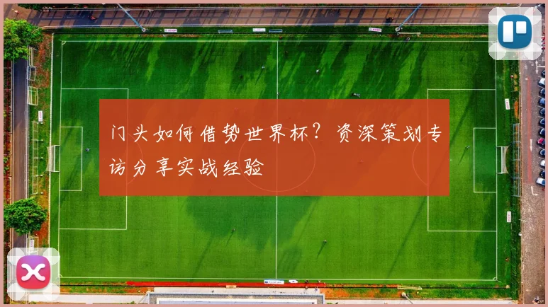 门头如何借势世界杯？资深策划专访分享实战经验